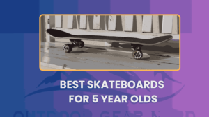 Best Skateboards For 5 Year Olds