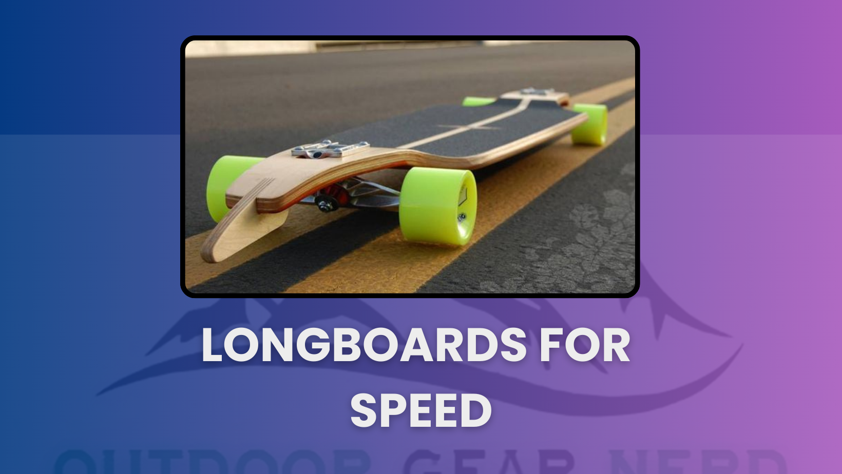 Longboards for Speed